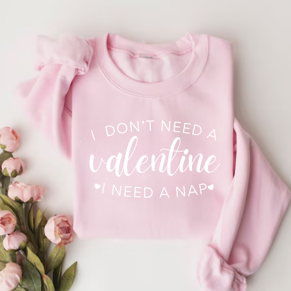 Women's 'I Don't Need A Valentine, I Need A Nap' Sweatshirt